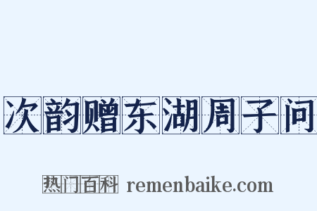 次韵赠东湖周子问是什么意思的图片